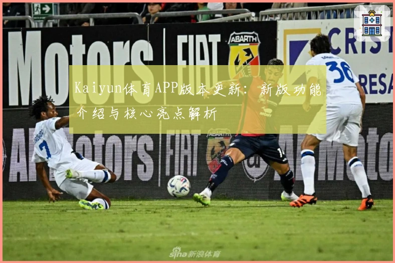 Kaiyun体育APP版本更新：新版功能介绍与核心亮点解析