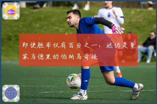 即使胜率仅有百分之一，这仍是皇家马德里的伯纳乌奇迹