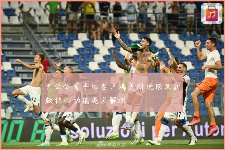 开云体育手机客户端更新说明及新版核心功能亮点解析