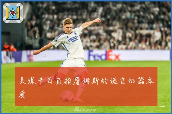 美媒节目直指詹姆斯的谎言机器本质