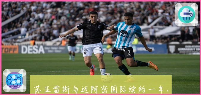 苏亚雷斯与迈阿密国际续约一年，征战MLS至2026